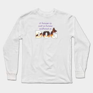 A house is not a home without a dog - German shepherd oil painting wordart Long Sleeve T-Shirt